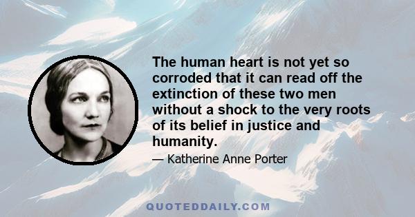 The human heart is not yet so corroded that it can read off the extinction of these two men without a shock to the very roots of its belief in justice and humanity.