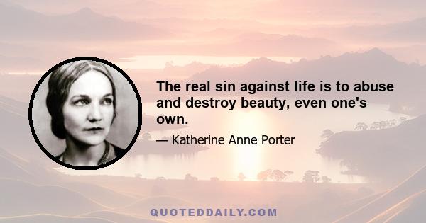 The real sin against life is to abuse and destroy beauty, even one's own.