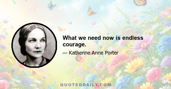 What we need now is endless courage.