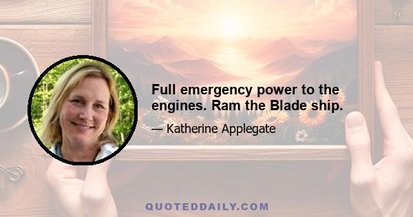 Full emergency power to the engines. Ram the Blade ship.