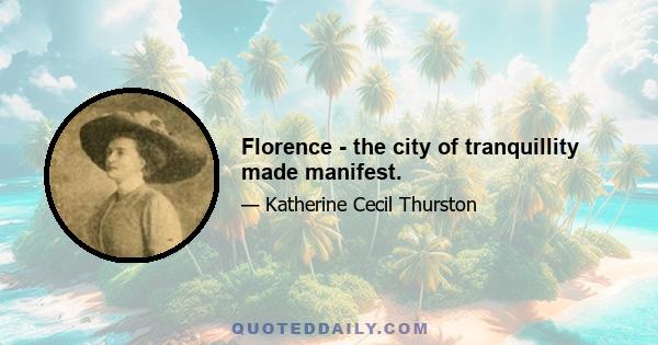 Florence - the city of tranquillity made manifest.