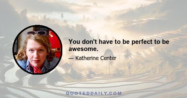 You don't have to be perfect to be awesome.