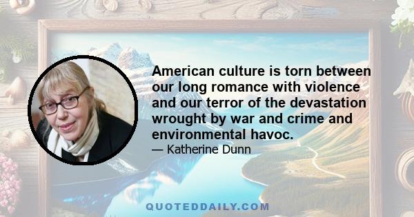 American culture is torn between our long romance with violence and our terror of the devastation wrought by war and crime and environmental havoc.