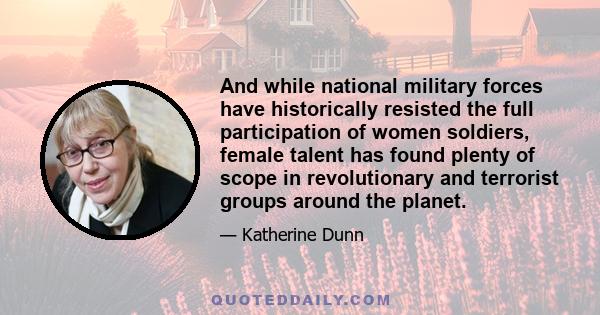 And while national military forces have historically resisted the full participation of women soldiers, female talent has found plenty of scope in revolutionary and terrorist groups around the planet.