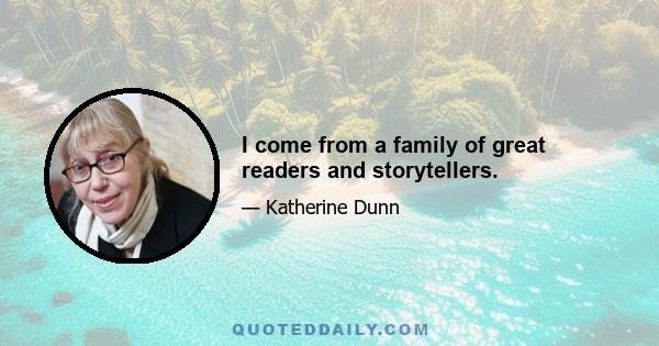 I come from a family of great readers and storytellers.