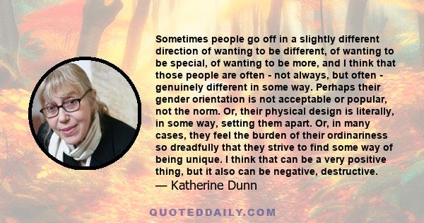 Sometimes people go off in a slightly different direction of wanting to be different, of wanting to be special, of wanting to be more, and I think that those people are often - not always, but often - genuinely