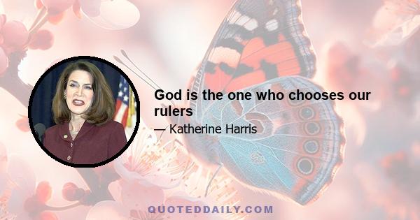 God is the one who chooses our rulers