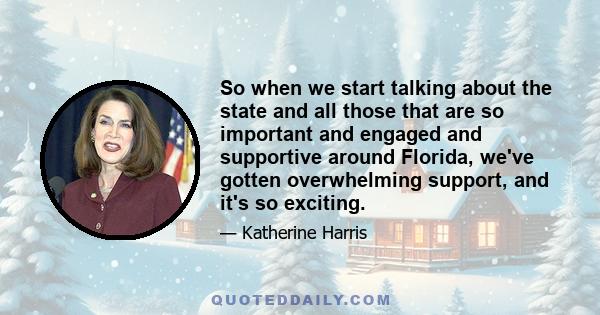 So when we start talking about the state and all those that are so important and engaged and supportive around Florida, we've gotten overwhelming support, and it's so exciting.