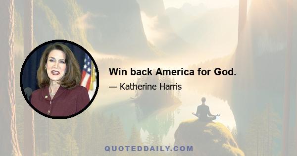 Win back America for God.