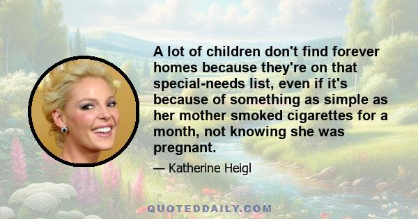 A lot of children don't find forever homes because they're on that special-needs list, even if it's because of something as simple as her mother smoked cigarettes for a month, not knowing she was pregnant.