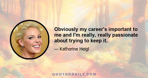 Obviously my career's important to me and I'm really, really passionate about trying to keep it.