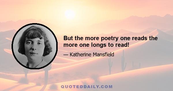 But the more poetry one reads the more one longs to read!