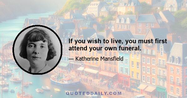 If you wish to live, you must first attend your own funeral.