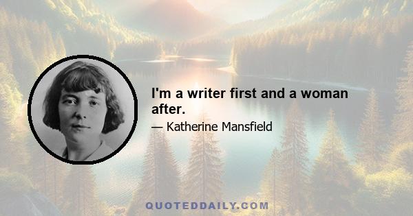 I'm a writer first and a woman after.