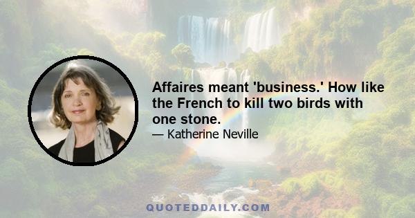 Affaires meant 'business.' How like the French to kill two birds with one stone.