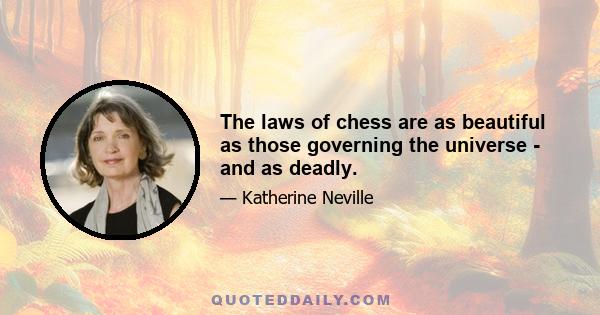 The laws of chess are as beautiful as those governing the universe - and as deadly.