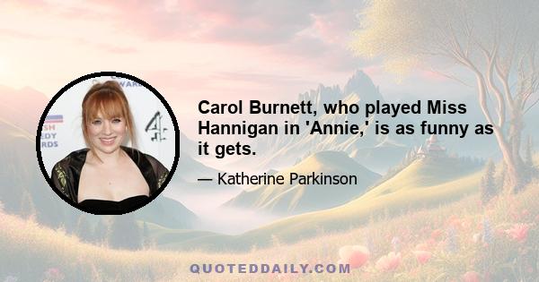 Carol Burnett, who played Miss Hannigan in 'Annie,' is as funny as it gets.