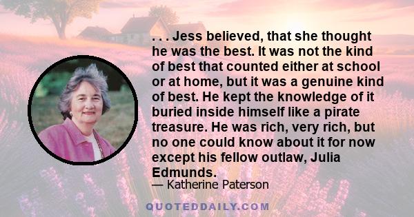 . . . Jess believed, that she thought he was the best. It was not the kind of best that counted either at school or at home, but it was a genuine kind of best. He kept the knowledge of it buried inside himself like a