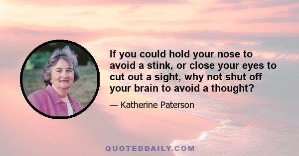 If you could hold your nose to avoid a stink, or close your eyes to cut out a sight, why not shut off your brain to avoid a thought?