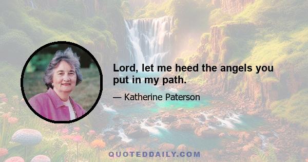 Lord, let me heed the angels you put in my path.