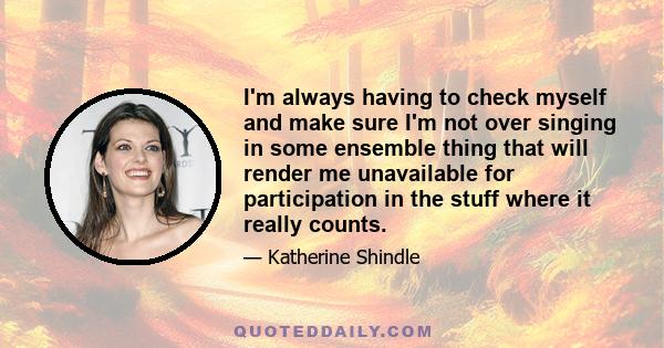 I'm always having to check myself and make sure I'm not over singing in some ensemble thing that will render me unavailable for participation in the stuff where it really counts.