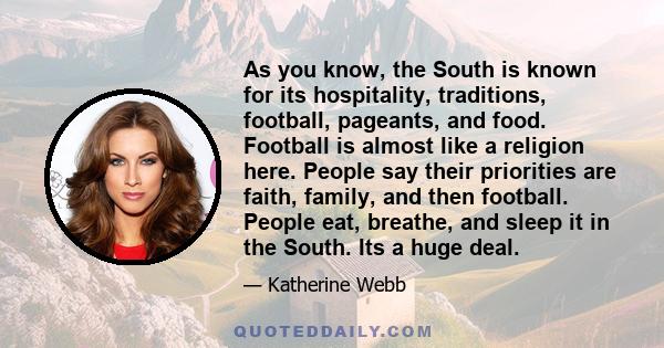 As you know, the South is known for its hospitality, traditions, football, pageants, and food. Football is almost like a religion here. People say their priorities are faith, family, and then football. People eat,