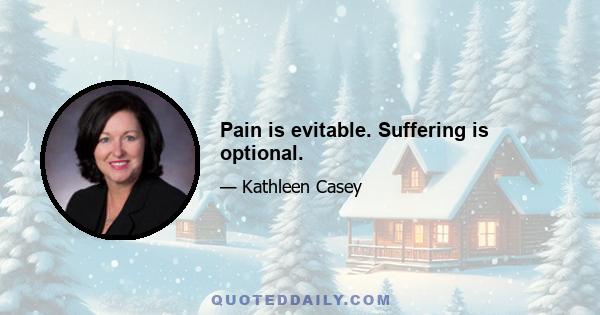 Pain is evitable. Suffering is optional.