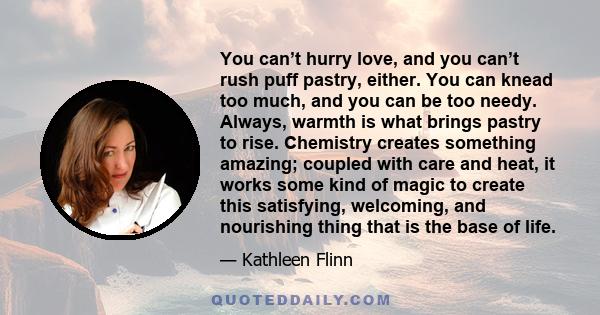 You can’t hurry love, and you can’t rush puff pastry, either. You can knead too much, and you can be too needy. Always, warmth is what brings pastry to rise. Chemistry creates something amazing; coupled with care and