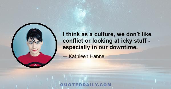 I think as a culture, we don't like conflict or looking at icky stuff - especially in our downtime.