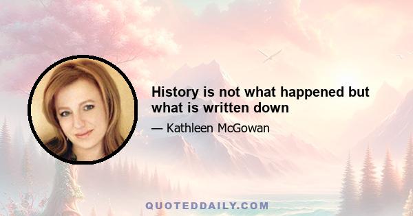 History is not what happened but what is written down