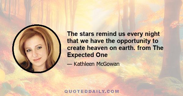 The stars remind us every night that we have the opportunity to create heaven on earth. from The Expected One