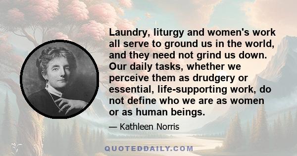 Laundry, liturgy and women's work all serve to ground us in the world, and they need not grind us down. Our daily tasks, whether we perceive them as drudgery or essential, life-supporting work, do not define who we are