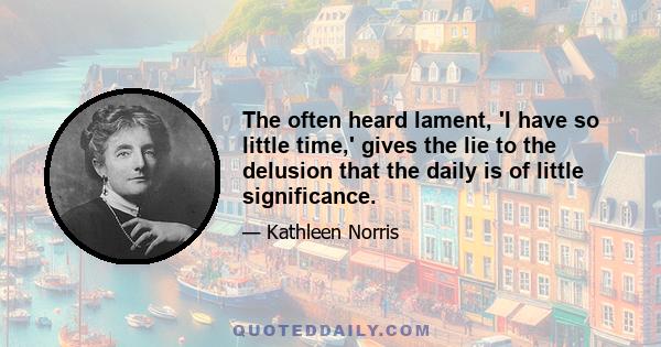 The often heard lament, 'I have so little time,' gives the lie to the delusion that the daily is of little significance.