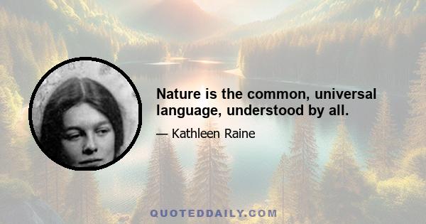 Nature is the common, universal language, understood by all.