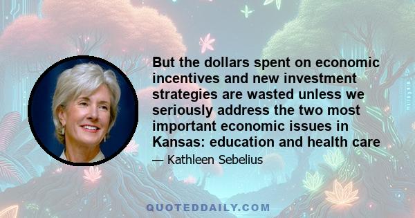 But the dollars spent on economic incentives and new investment strategies are wasted unless we seriously address the two most important economic issues in Kansas: education and health care