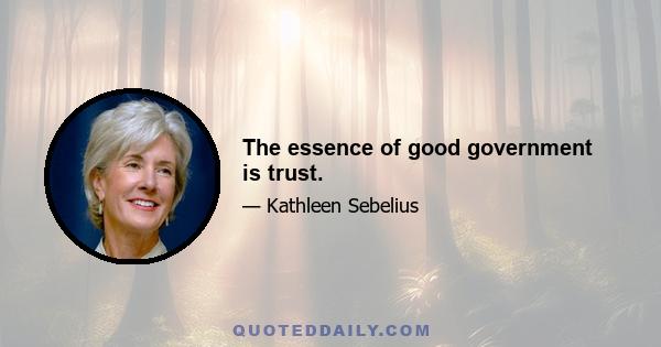 The essence of good government is trust.