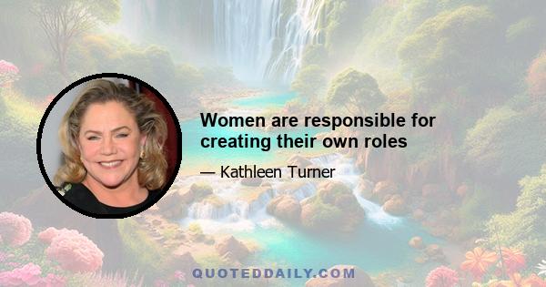 Women are responsible for creating their own roles