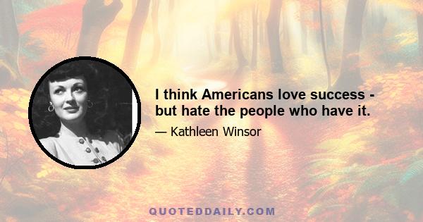 I think Americans love success - but hate the people who have it.