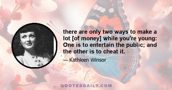 there are only two ways to make a lot [of money] while you're young: One is to entertain the public; and the other is to cheat it.