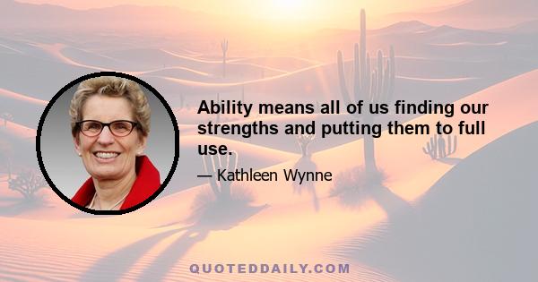 Ability means all of us finding our strengths and putting them to full use.