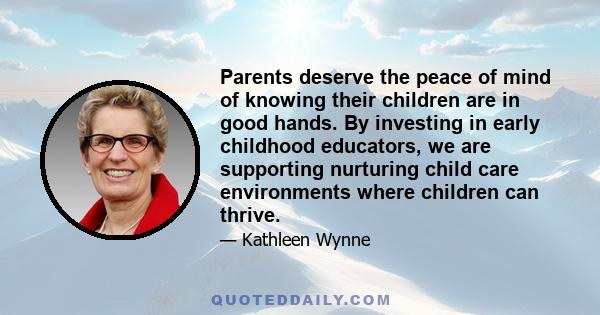 Parents deserve the peace of mind of knowing their children are in good hands. By investing in early childhood educators, we are supporting nurturing child care environments where children can thrive.