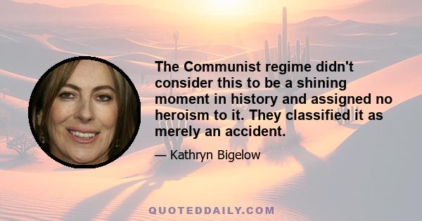 The Communist regime didn't consider this to be a shining moment in history and assigned no heroism to it. They classified it as merely an accident.