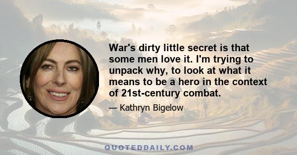 War's dirty little secret is that some men love it. I'm trying to unpack why, to look at what it means to be a hero in the context of 21st-century combat.