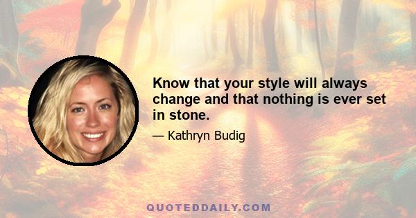 Know that your style will always change and that nothing is ever set in stone.