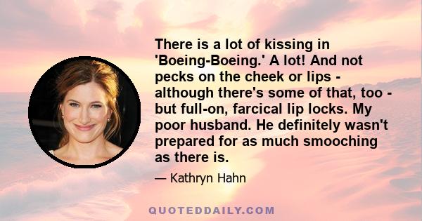 There is a lot of kissing in 'Boeing-Boeing.' A lot! And not pecks on the cheek or lips - although there's some of that, too - but full-on, farcical lip locks. My poor husband. He definitely wasn't prepared for as much