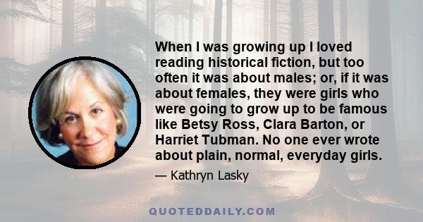 When I was growing up I loved reading historical fiction, but too often it was about males; or, if it was about females, they were girls who were going to grow up to be famous like Betsy Ross, Clara Barton, or Harriet