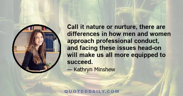 Call it nature or nurture, there are differences in how men and women approach professional conduct, and facing these issues head-on will make us all more equipped to succeed.