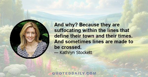 And why? Because they are suffocating within the lines that define their town and their times. And sometimes lines are made to be crossed.