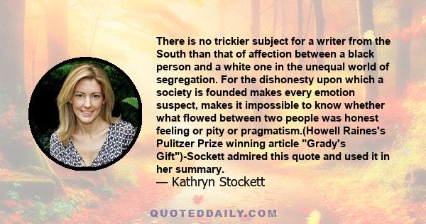 There is no trickier subject for a writer from the South than that of affection between a black person and a white one in the unequal world of segregation. For the dishonesty upon which a society is founded makes every