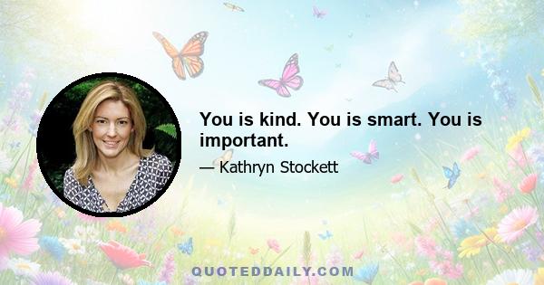 You is kind. You is smart. You is important.